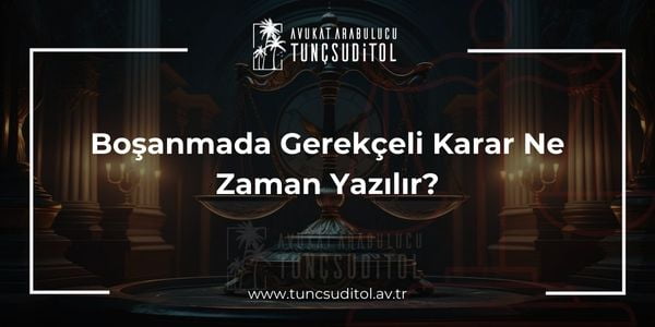 Boşanmada Gerekçeli Karar Ne Zaman Yazılır - tuncsuditol