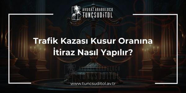 Trafik Kazası Kusur Oranına İtiraz Nasıl Yapılır- tuncsuditol