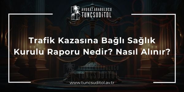 Trafik Kazasına Bağlı Sağlık Kurulu Raporu Nedir, Nasıl Alınır - tuncsuditol