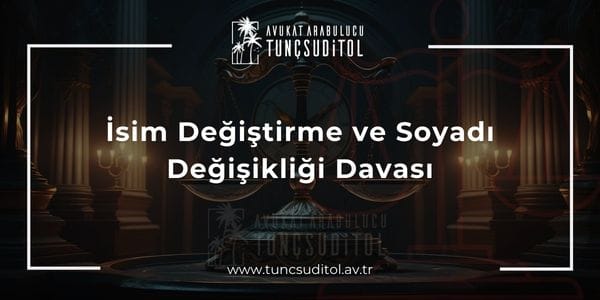 İsim Değiştirme ve Soyadı Değişikliği Davası - tuncsuditol